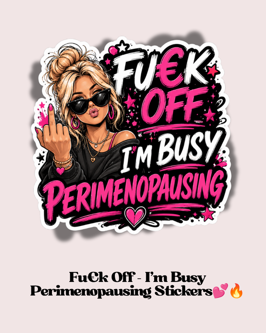 Fu€k Off – I’m Busy Perimenopausing Stickers💕🔥